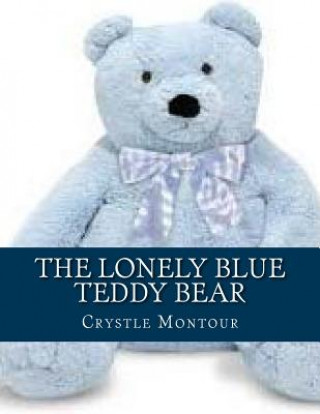 Kniha The Lonely Blue Teddy Bear: By: Crystle Jo Montour Mrs Crystle Jo Montour