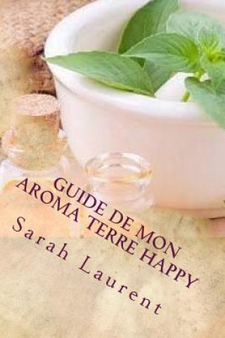 Könyv Guide de mon Aroma Terre Happy: "L'essentiel de la nature pour votre santé" Sarah Laurent