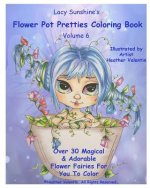 Könyv Lacy Sunshine's Flower Pot Pretties Coloring Book Volume 6: Magical Bloomin' Flower Fairies Heather Valentin