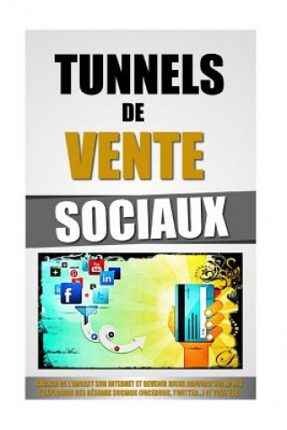 Carte Tunnels De Vente Sociaux: Gagner De L'Argent Sur Internet Et Devenir Riche Aujourd'hui Apr?s L'Explosion Des Réseaux Sociaux (Facebook, Twitter. Remy Roulier