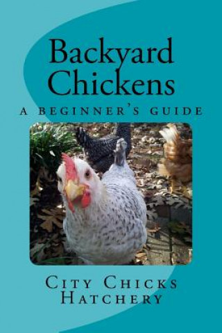 Knjiga Backyard Chickens: A Beginner's Guide City Chicks Hatchery