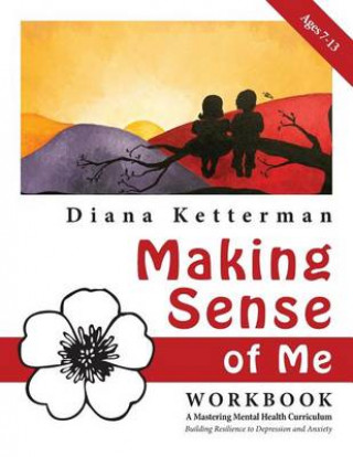 Carte Making Sense of Me: A Children's Workbook: Building Resilience to Depression and Anxiety Diana Ketterman