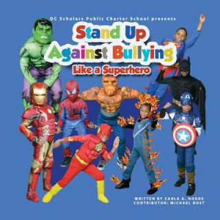 Buch DC SCHOLARS PUBLIC CHARTER SCHOOL Presents STAND UP AGAINST BULLYING LIKE A SUPERHERO MS Carla Andrea Norde'