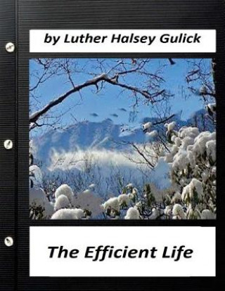 Könyv The Efficient Life (1907) by Luther Halsey Gulick (World's Classics) Luther Halsey Gulick
