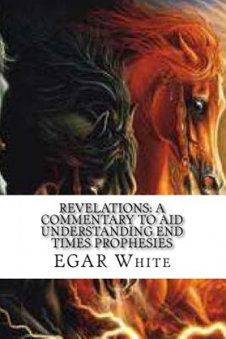 Book Revelations: A Commentary to Aid Understanding End Times Prophesies: With the Famous 'Alerta' letter in English, Spanish, Arabic, a Ellie White