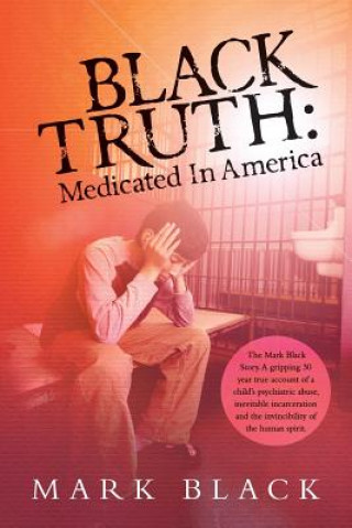 Carte Black Truth: Medicated in America: The Mark Black Story. A gripping 30 year true account of a child's psychiatric abuse, inevitable Mark Black