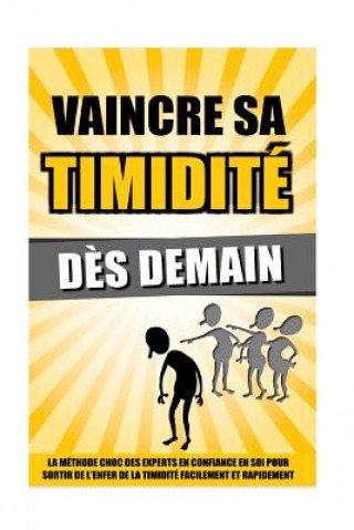 Carte Vaincre Sa Timidité D?s Demain: La Méthode Choc Des Experts En Confiance En Soi Pour Sortir De L'Enfer De La Timidité Facilement Et Rapidement. Remy Roulier