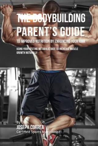 Carte The Bodybuilding Parent's Guide to Improved Nutrition by Enhancing Your RMR: Using Your Resting Metabolic Rate to Increase Muscle Growth Naturally Correa (Certified Sports Nutritionist)