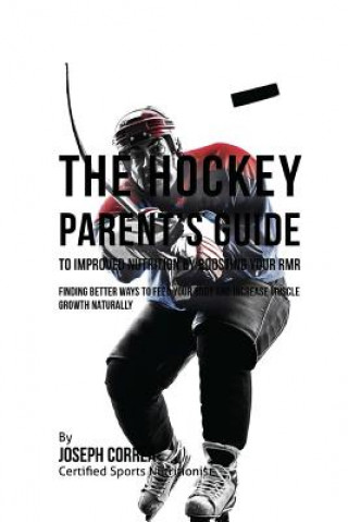 Carte The Hockey Parent's Guide to Improved Nutrition by Boosting Your RMR: Finding Better Ways to Feed Your Body and Increase Muscle Growth Naturally Correa (Certified Sports Nutritionist)