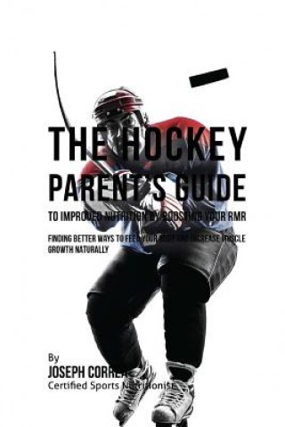 Książka The Hockey Parent's Guide to Improved Nutrition by Boosting Your RMR: Finding Better Ways to Feed Your Body and Increase Muscle Growth Naturally Correa (Certified Sports Nutritionist)