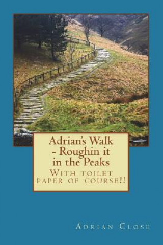 Книга Adrian's Walk - Roughin it in the Peaks: With toilet paper of course!! Adrian Close