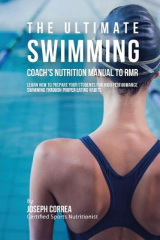 Buch The Ultimate Swimming Coach's Nutrition Manual To RMR: Learn How To Prepare Your Students For High Performance Swimming Through Proper Eating Habits Correa (Certified Sports Nutritionist)