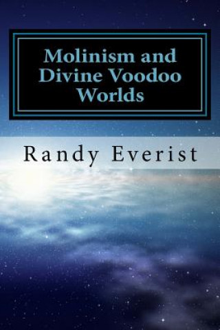 Kniha Molinism and Divine Voodoo Worlds: A Critique of Dean Zimmerman's Anti-Molinist Argument Randy Everist