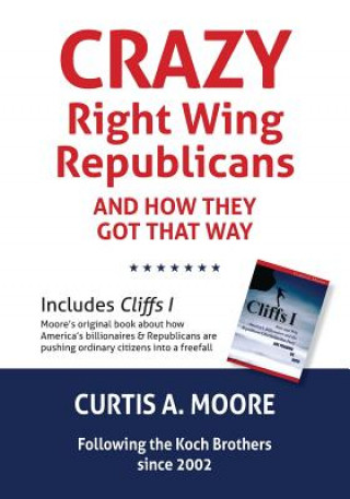 Könyv Crazy Right Wing Republicans and How They Got That Way and Cliffs I - How and Why America's Billionaires and the Republican/Libertarian/Tea Party Are Curtis a Moore