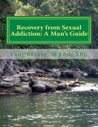 Könyv Recovery from Sexual Addiction: A Man's Guide: Second Edition MR Paul Becker Lpc