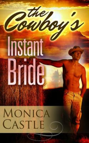 Kniha The Cowboy's Instant Bride Monica Castle