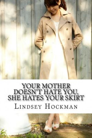 Libro Your Mother Doesn't Hate You, She Hates Your Skirt: An Imperfect Daughter's Slanted Musings Lindsey Hockman