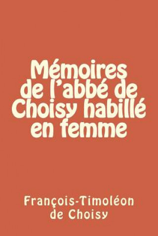 Kniha Memoires de l'abbe de Choisy habille en femme Francois Timoleon De Choisy