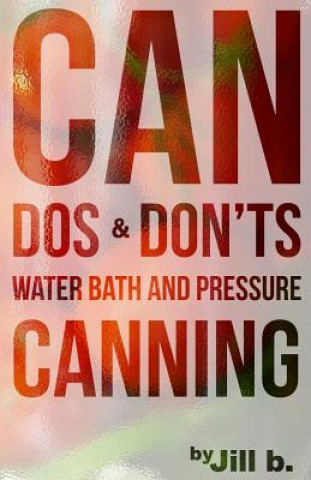 Könyv CAN Dos and Don'ts: Water Bath and Pressure Canning Jill B