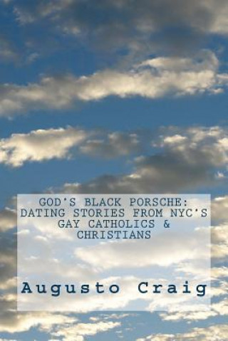 Kniha God's Black Porsche: Dating Stories from NYC's Gay Catholics & Christians Augusto Craig