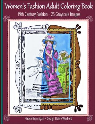 Kniha Women's Fashion Adult Coloring Book: 19th Century Fashion: 25 Grayscale Images Grace Brannigan