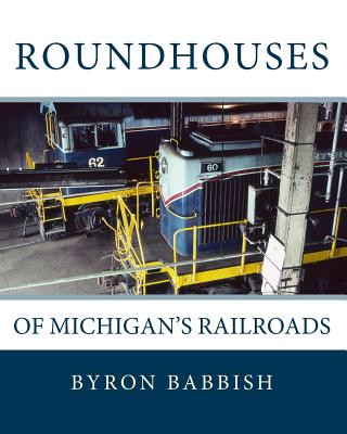 Książka Roundhouses: Of Michigan's Railroads Byron Babbish