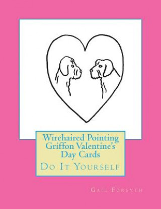 Könyv Wirehaired Pointing Griffon Valentine's Day Cards: Do It Yourself Gail Forsyth
