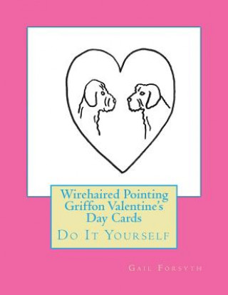 Kniha Wirehaired Pointing Griffon Valentine's Day Cards: Do It Yourself Gail Forsyth