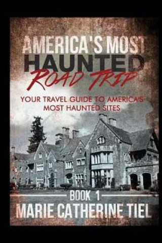 Könyv America's Most Haunted Road Trip: Your Travel Guide to America's Most Haunted Sites Marie Catherine Tiel