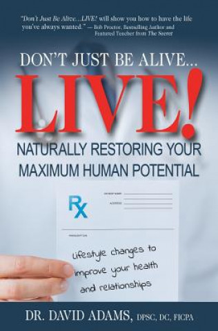 Kniha Don't Just Be Alive...LIVE!: Naturally Restoring Your Maximum Human Potential Dr David Adams