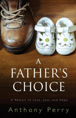 Kniha A Father's Choice: A Memoir of Love, Loss, and Hope Anthony Perry