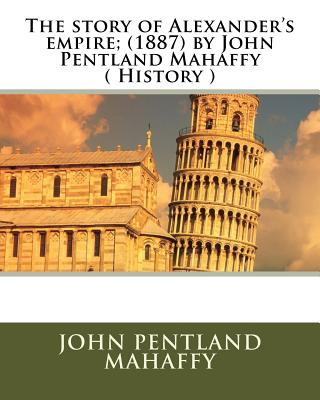 Kniha The story of Alexander's empire; (1887) by John Pentland Mahaffy ( History ) John Pentland Mahaffy