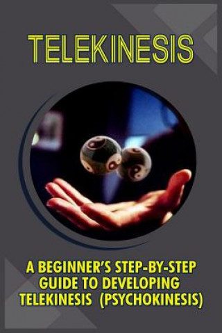 Könyv Telekinesis: A Beginner's Step-By-Step Guide To Developing Telekinesis (Psychokinesis) Trish Boyce