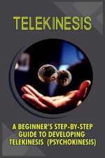 Carte Telekinesis: A Beginner's Step-By-Step Guide To Developing Telekinesis (Psychokinesis) Trish Boyce