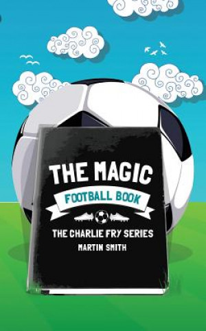 Kniha The Magic Football Book: (Football book for kids 7-13) Martin Smith
