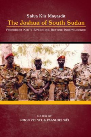 Kniha President Salva Kiir Mayardit: The Joshua of South Sudan: President Kiir's Speeches before Independence Salva Kiir Mayardit