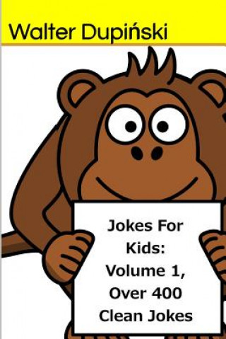 Carte Jokes For Kids: Volume 1, Over 400 Clean Jokes: The Big Book Of New Classic Good, Fun, And Funny Jokes That Are Appropriatie For The W Walter Dupinski