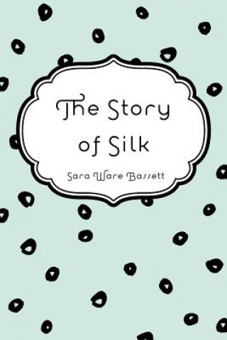 Knjiga The Story of Silk Sara Ware Bassett