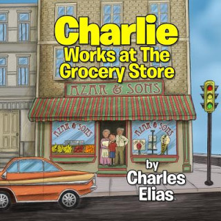 Könyv Charlie Works at The Grocery Store Charles Elias