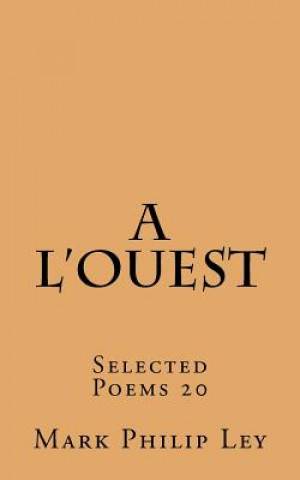 Kniha A L'ouest: Selected Poems 20 Mark Philip Ley