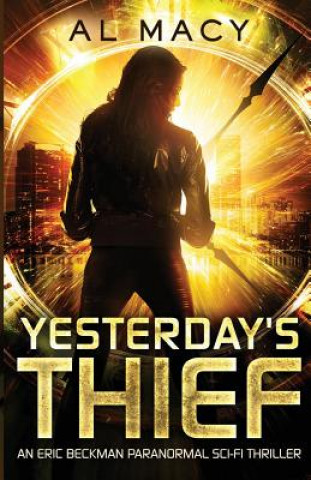 Knjiga Yesterday's Thief: An Eric Beckman Paranormal Sci-Fi Thriller Al Macy