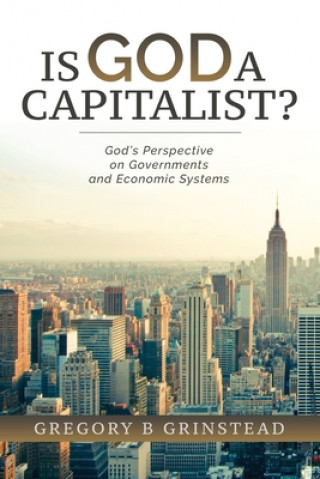 Książka Is God A Capitalist?: God's Perspective On Governments and Economic Systems Gregory B Grinstead