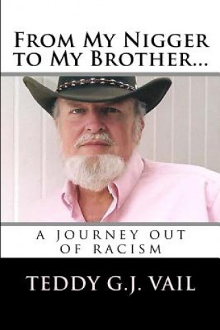 Kniha From My Nigger to My Brother: one man's journey out of racism Teddy G J Vail