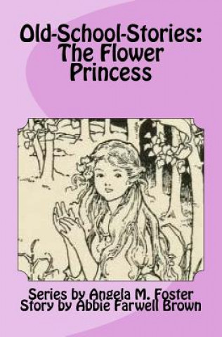 Kniha Old-School-Stories: The Flower Princess Angela M Foster