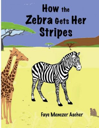 Kniha How the Zebra Gets Her Stripes Faye Menczer Ascher