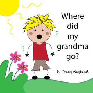 Carte Where did my grandma go?: Coping with grief through imagination Tracy Wayland