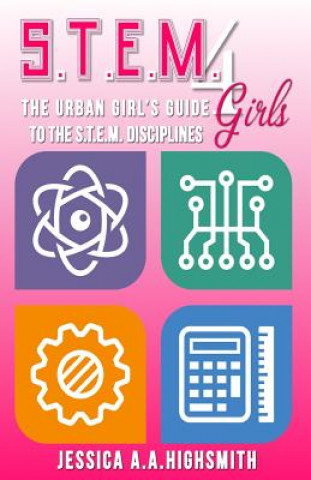 Carte S.T.E.M. 4 Girls: The Urban Girl's Guide To The S.T.E.M. Disciplines Jessica Aa Highsmith