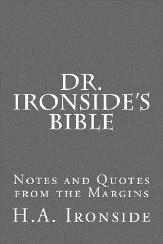 Carte Dr. Ironside's Bible: Notes and Quotes from the Margins H A Ironside