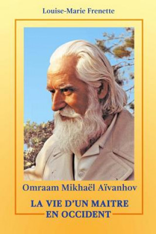 Könyv Omraam Mikhael Aivanhov, La vie d'un Maitre en Occident Louise-Marie Frenette