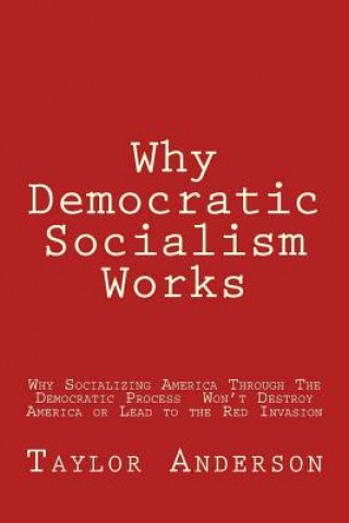 Carte Why Democratic Socialism Works: Why Socializing America Through the Democratic Process Won Taylor Anderson
